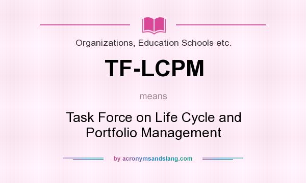 What does TF-LCPM mean? It stands for Task Force on Life Cycle and Portfolio Management