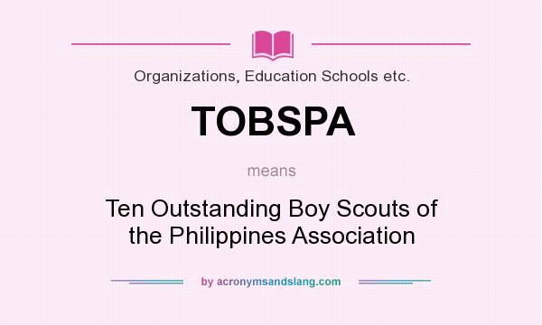 What does TOBSPA mean? It stands for Ten Outstanding Boy Scouts of the Philippines Association