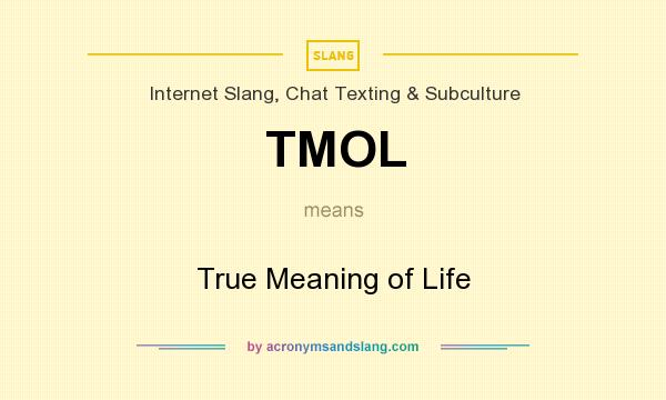 What does TMOL mean? It stands for True Meaning of Life