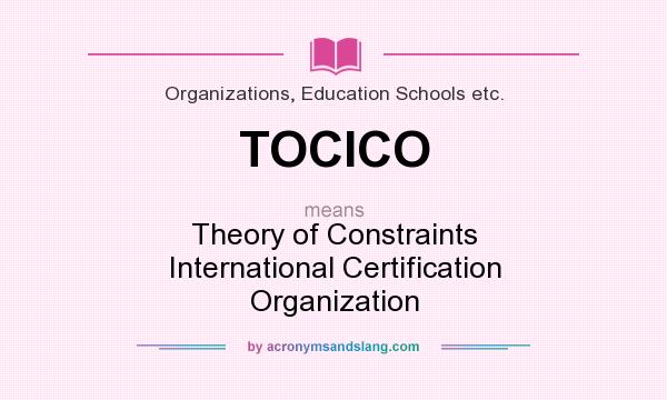 What does TOCICO mean? It stands for Theory of Constraints International Certification Organization