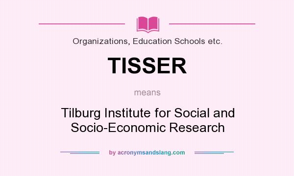 What does TISSER mean? It stands for Tilburg Institute for Social and Socio-Economic Research