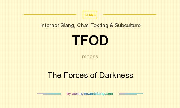 What does TFOD mean? It stands for The Forces of Darkness