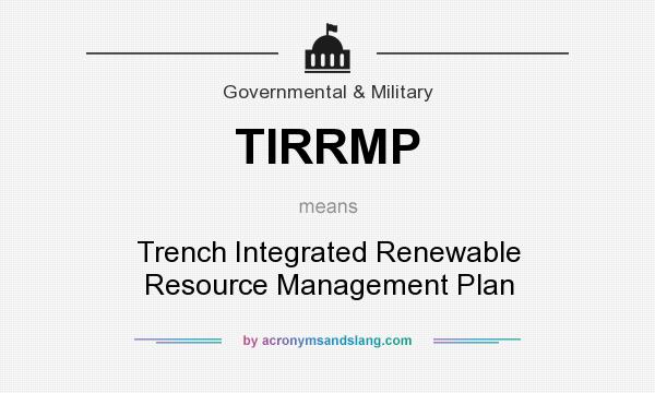 What does TIRRMP mean? It stands for Trench Integrated Renewable Resource Management Plan