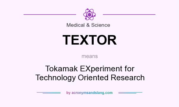 What does TEXTOR mean? It stands for Tokamak EXperiment for Technology Oriented Research