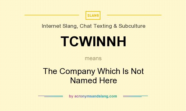 What does TCWINNH mean? It stands for The Company Which Is Not Named Here