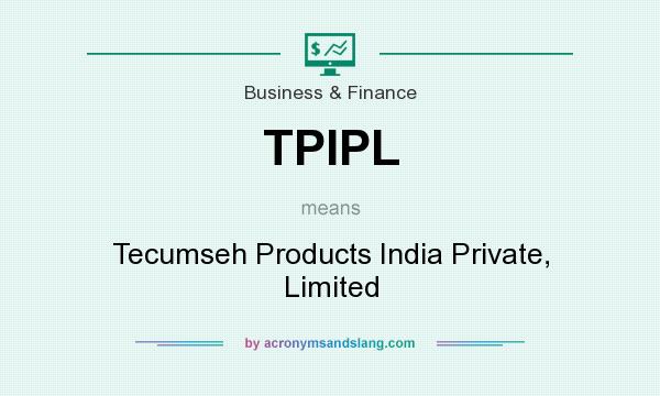 What does TPIPL mean? It stands for Tecumseh Products India Private, Limited