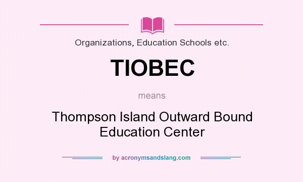 What does TIOBEC mean? It stands for Thompson Island Outward Bound Education Center