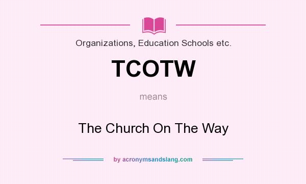 What does TCOTW mean? It stands for The Church On The Way