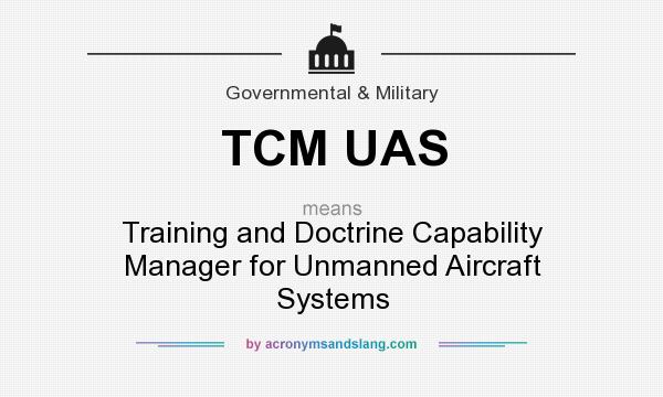 What does TCM UAS mean? It stands for Training and Doctrine Capability Manager for Unmanned Aircraft Systems