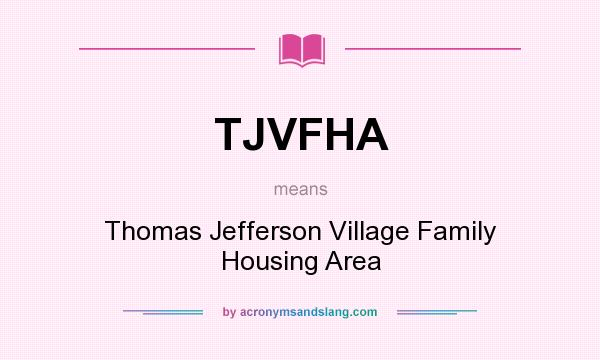 What does TJVFHA mean? It stands for Thomas Jefferson Village Family Housing Area