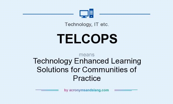What does TELCOPS mean? It stands for Technology Enhanced Learning Solutions for Communities of Practice
