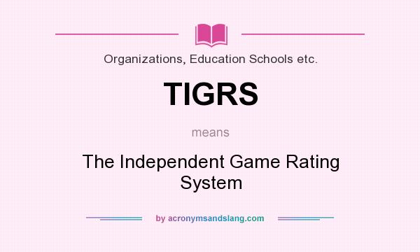 What does TIGRS mean? It stands for The Independent Game Rating System