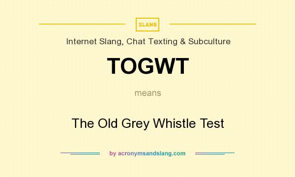 What does TOGWT mean? It stands for The Old Grey Whistle Test