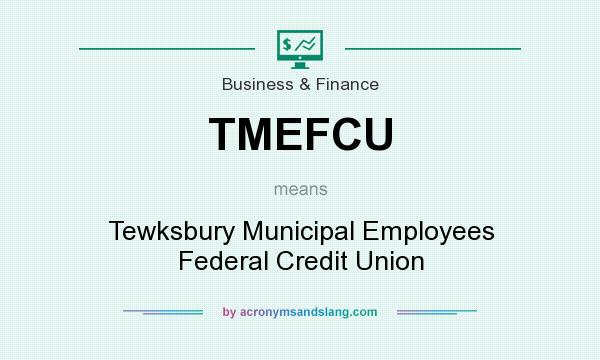 What does TMEFCU mean? It stands for Tewksbury Municipal Employees Federal Credit Union