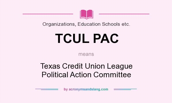 What does TCUL PAC mean? It stands for Texas Credit Union League Political Action Committee