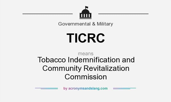 What does TICRC mean? It stands for Tobacco Indemnification and Community Revitalization Commission