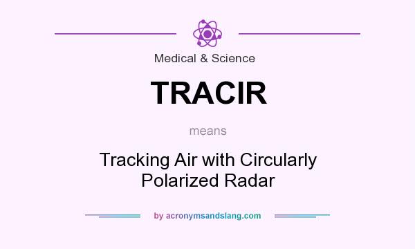 What does TRACIR mean? It stands for Tracking Air with Circularly Polarized Radar