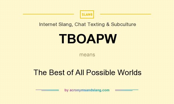What does TBOAPW mean? It stands for The Best of All Possible Worlds