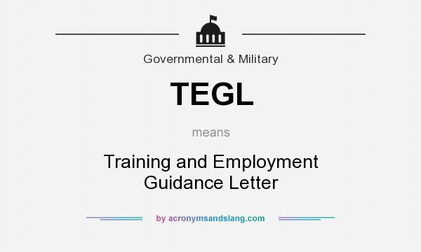 What does TEGL mean? It stands for Training and Employment Guidance Letter