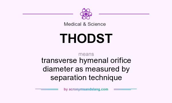 What does THODST mean? It stands for transverse hymenal orifice diameter as measured by separation technique