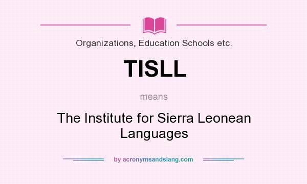 What does TISLL mean? It stands for The Institute for Sierra Leonean Languages
