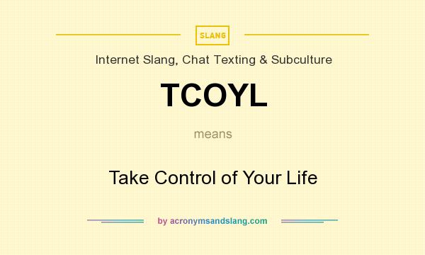 What does TCOYL mean? It stands for Take Control of Your Life