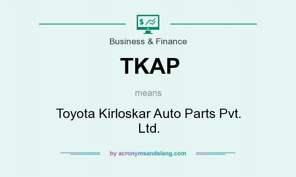 What does TKAP mean? It stands for Toyota Kirloskar Auto Parts Pvt. Ltd.