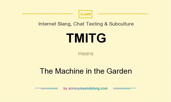 What does TMITG mean? It stands for The Machine in the Garden
