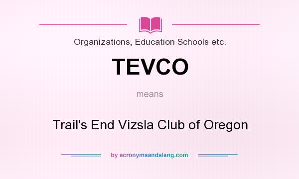 What does TEVCO mean? It stands for Trail`s End Vizsla Club of Oregon