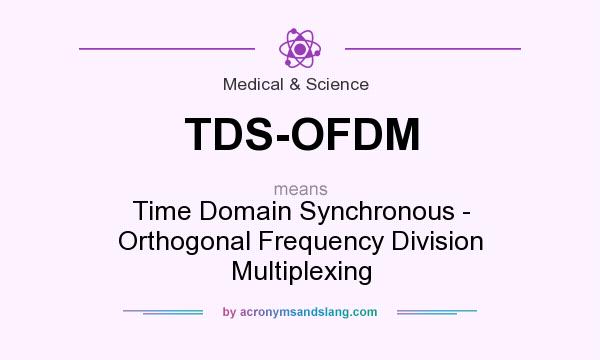 What does TDS-OFDM mean? It stands for Time Domain Synchronous - Orthogonal Frequency Division Multiplexing