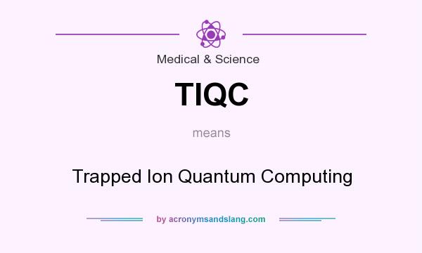 What does TIQC mean? It stands for Trapped Ion Quantum Computing