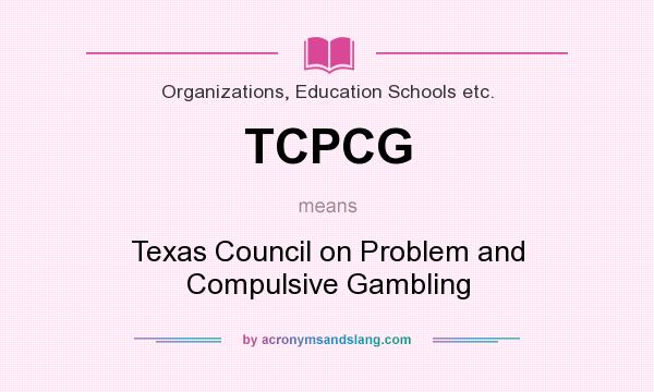 What does TCPCG mean? It stands for Texas Council on Problem and Compulsive Gambling