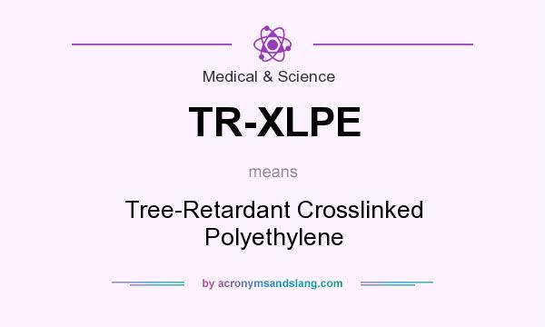 What does TR-XLPE mean? It stands for Tree-Retardant Crosslinked Polyethylene