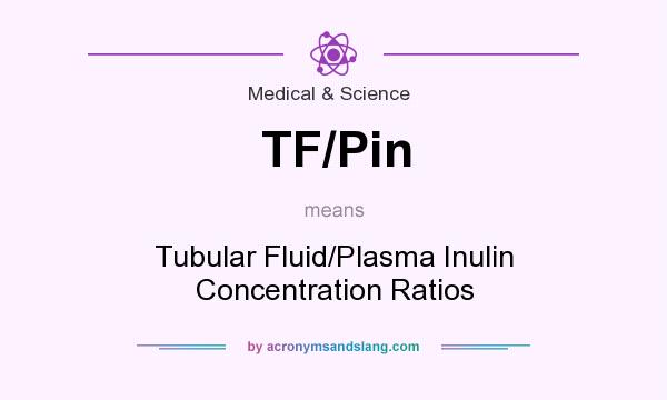 What does TF/Pin mean? It stands for Tubular Fluid/Plasma Inulin Concentration Ratios