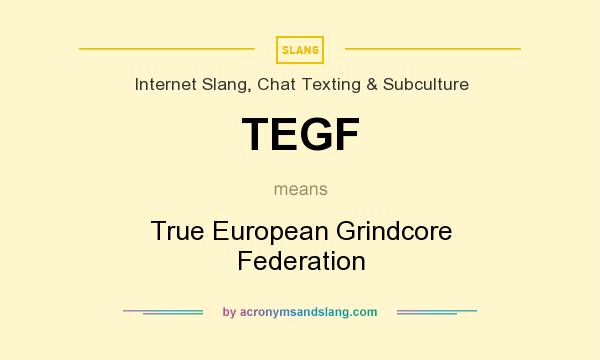 What does TEGF mean? It stands for True European Grindcore Federation
