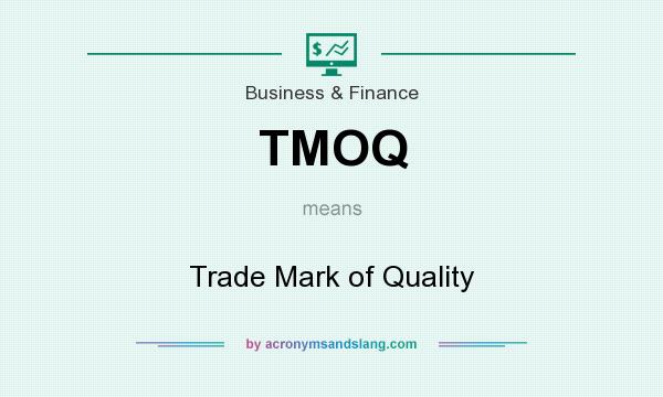 What does TMOQ mean? It stands for Trade Mark of Quality