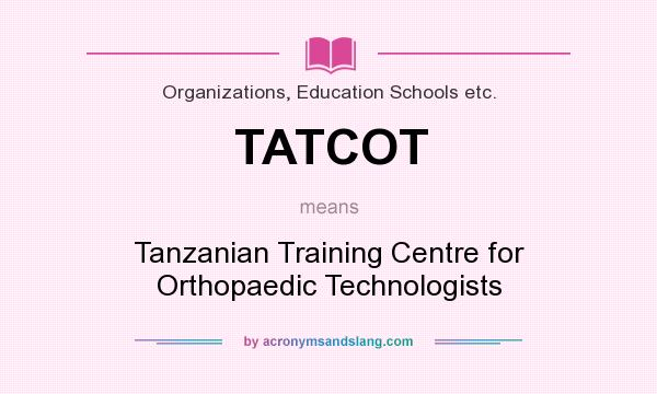 What does TATCOT mean? It stands for Tanzanian Training Centre for Orthopaedic Technologists