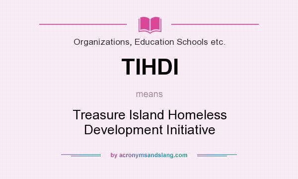 What does TIHDI mean? It stands for Treasure Island Homeless Development Initiative