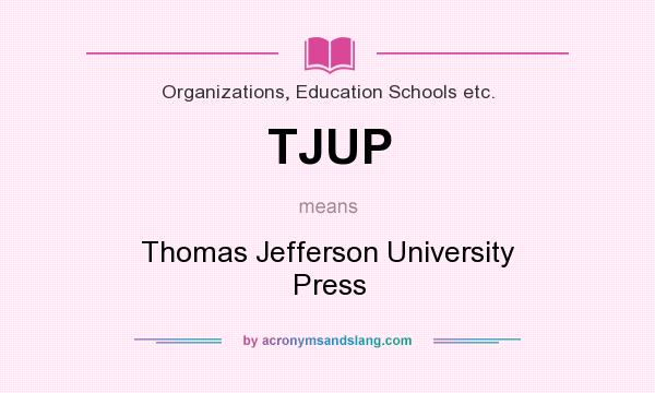 What does TJUP mean? It stands for Thomas Jefferson University Press