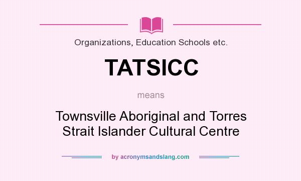 What does TATSICC mean? It stands for Townsville Aboriginal and Torres Strait Islander Cultural Centre