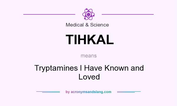 What does TIHKAL mean? It stands for Tryptamines I Have Known and Loved