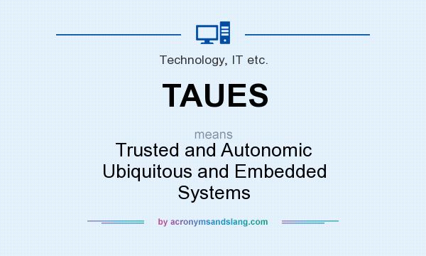 What does TAUES mean? It stands for Trusted and Autonomic Ubiquitous and Embedded Systems