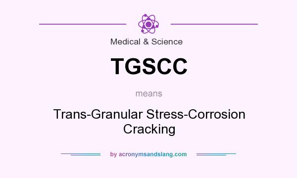 What does TGSCC mean? It stands for Trans-Granular Stress-Corrosion Cracking