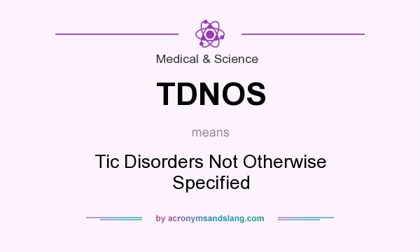 What does TDNOS mean? It stands for Tic Disorders Not Otherwise Specified