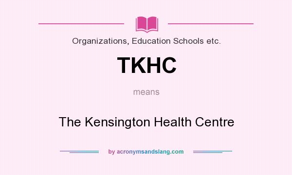 What does TKHC mean? It stands for The Kensington Health Centre