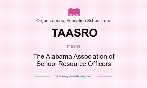 What does TAASRO mean? It stands for The Alabama Association of School Resource Officers
