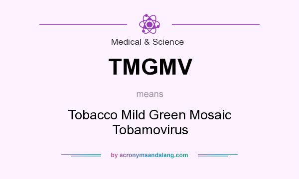 What does TMGMV mean? It stands for Tobacco Mild Green Mosaic Tobamovirus