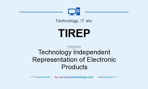 What does TIREP mean? It stands for Technology Independent Representation of Electronic Products