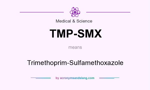What does TMP-SMX mean? It stands for Trimethoprim-Sulfamethoxazole