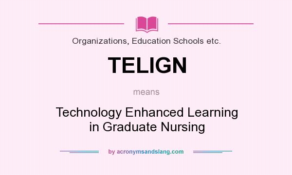What does TELIGN mean? It stands for Technology Enhanced Learning in Graduate Nursing